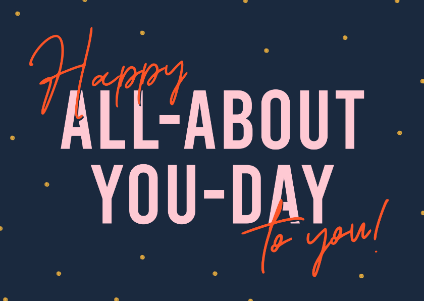 Geburtstagskarten - 'Happy all about you day' Geburtstagskarte