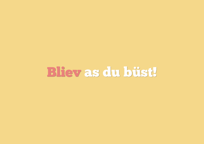 Grußkarten - Komplimentkarte Plattdeutsch 'Bliev as du büst'